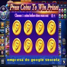 empresa do google secreta